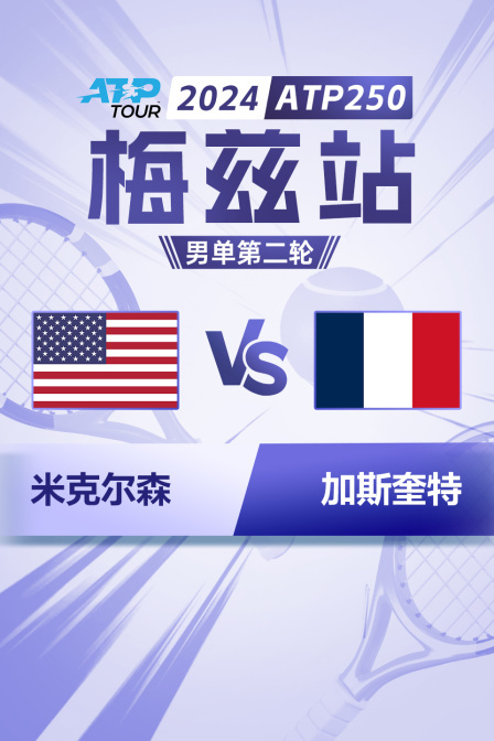 2024ATP250梅兹站 男单第二轮 米克尔森VS加斯奎特