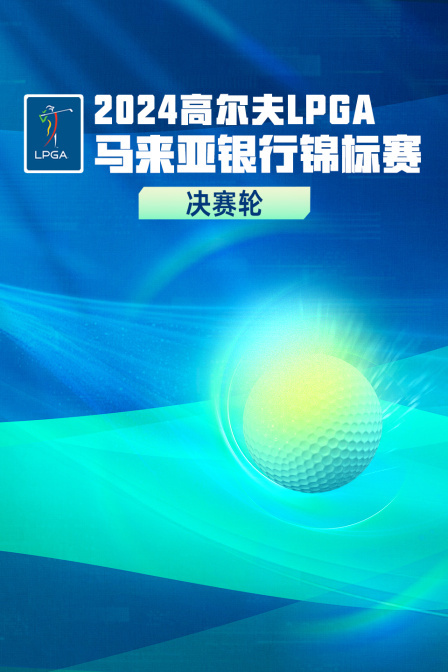 2024高尔夫LPGA马来亚银行锦标赛 决赛轮