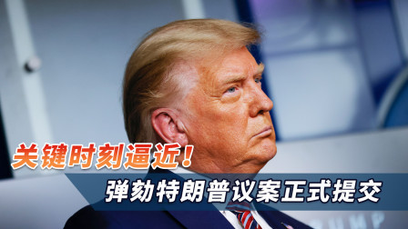 关键时刻逼近！弹劾议案正式提交，特朗普任期结束前或提前下台？