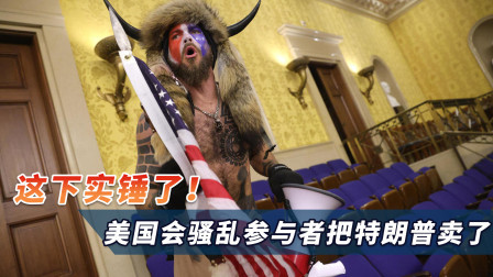 这下实锤了？美国会骚乱参与者把特朗普卖了：是应总统要求来的