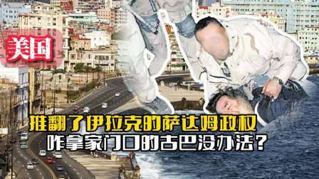 战史分析 美国推翻了伊拉克的萨达姆政权，但为什么拿家门口的古巴没办法？