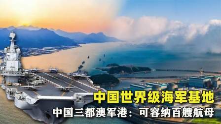 闻天下谈古今 中国三都澳军港可容纳百艘航母，未来世界级海军基地，老美眼馋了