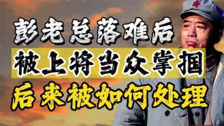 峥嵘岁月 彭老总虎落平阳，开国少将当众掌掴，事情最后怎么处理了？