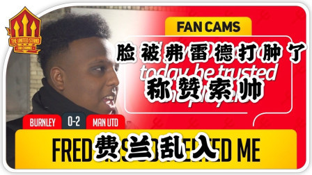 THE UNITED STAND曼联球迷频道中文版 伯恩利0比2曼联 球迷：脸被弗雷德打肿了 给索帅点赞！还有费兰乱入 The United Stand