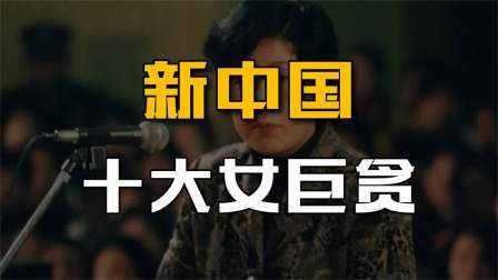 史记文学社第三季 新中国10位女巨贪：个个都身居要职，最后的下场都怎样？