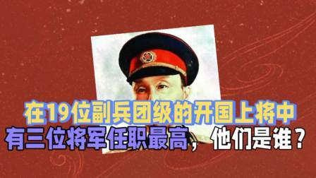 史记文学社第三季 在19位副兵团级的开国上将中，有三位将军任职最高，他们是谁？