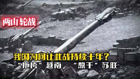 战史分析 我国为何让两山轮战持续10年？目的：拖垮越南，“熬干”苏联