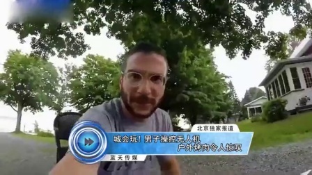 蓝天娱乐快报 2016 7月 城会玩  男子操控无人机户外烤肉令人惊叹 160707