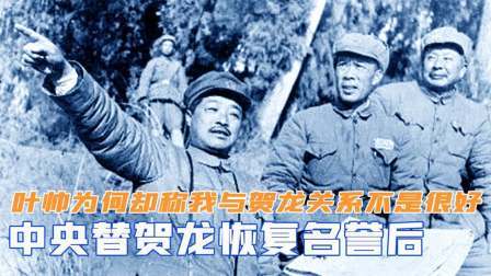 华夏史录 中央替贺龙恢复名誉后，叶帅为何却称：我与贺龙关系不是很好
