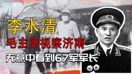 红墙往事 毛主席视察济南军区，无意间看到67军军长，直呼：小李子!