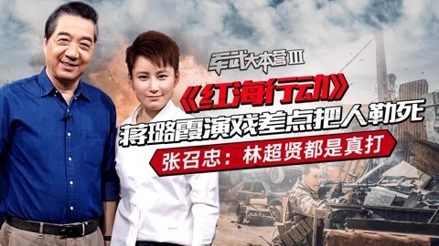 军武大本营 第三季 《红海行动》女兵演戏差点把人勒死 张召忠：林超贤人狠话不多