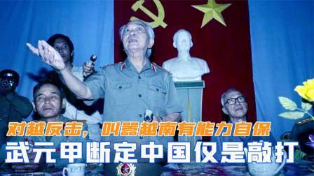 趣谈文史 对越反击，武元甲为何断定中国敲打而已，叫嚣越南有能力自保