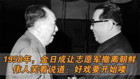 趣谈文史 金日成让志愿军撤离朝鲜，伟人笑着说道：好戏要开始喽