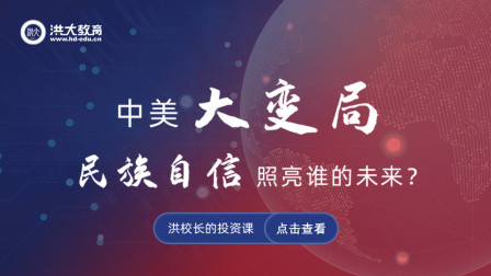 洪校长的投资课 中美大变局，民族自信照亮谁的未来？