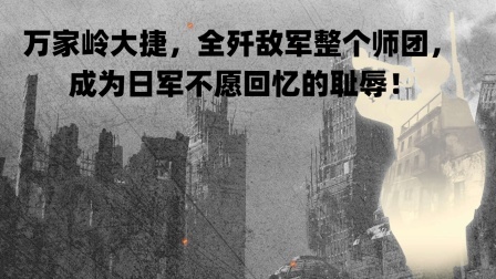 史记文学社第三季 万家岭大捷，全歼敌军整个师团，成为日军不愿回忆的耻辱！