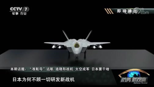 防务新观察 《防务新观察》 20190519 “准航母”远航 造隐形战机 太空成军 日本要干啥