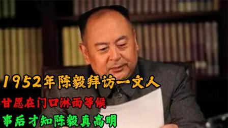 趣谈古今事 陈毅拜访一文人，甘愿在门口淋雨等候，事后才知陈毅真高明