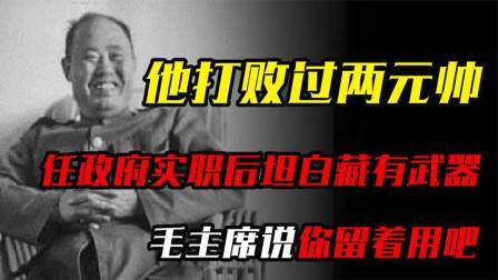 史记文学社第三季 他打败过两元帅，任政府实职后坦白藏有武器，毛主席说你留着用吧