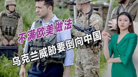 把中国当成要挟筹码？乌克兰尝到苦果后，威胁欧美将倒向东方