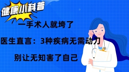 一手术人就垮了？医生直言：3种疾病无需动刀，别让无知害了自己