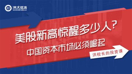 洪校长的投资课 美股新高惊醒多少人？ 中国资本市场必须崛起