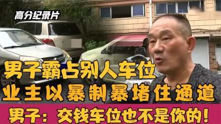 男子霸占别人车位，业主以暴制暴堵住通道，谁都别想开！纪录片